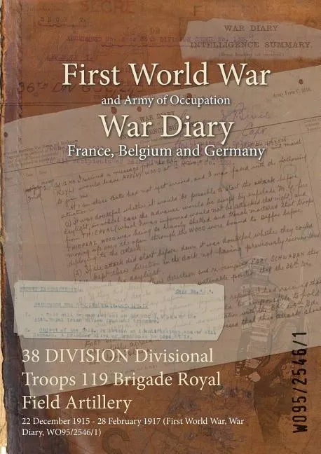 38 DIVISION Divisional Troops 119 Brigade Royal Field Artillery: 22 December 1915 - 28 February 1917 (First World War, War Diary, WO95/2546/1) - Paperback