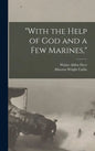 "With the Help of God and a Few Marines," - Hardcover