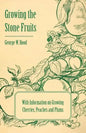 Growing the Stone Fruits - With Information on Growing Cherries, Peaches and Plums - Paperback