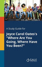 A Study Guide for Joyce Carol Oates's "Where Are You Going, Where Have You Been?" - Paperback