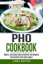 PHO Cookbook: Simple, Delicious and Authentic Vietnamese PHO Recipes for Your Family - Paperback