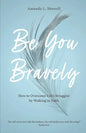Be You Bravely: How to Overcome Life's Struggles by Walking in Faith - Paperback
