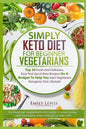 Simply Keto Diet for Beginner Vegetarians: Top 50 Fresh And Delicious, Easy And Quick Keto Recipes On A Budget To Help You Start Vegetarian Ketogenic - Paperback