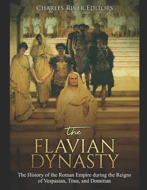 The Flavian Dynasty: The History of the Roman Empire during the Reigns of Vespasian, Titus, and Domitian - Paperback