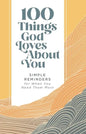 100 Things God Loves about You: Simple Reminders for When You Need Them Most (a 100-Day Devotional) - Hardcover
