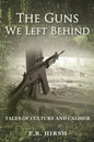 The Guns We Left Behind: Tales of Culture and Caliber - Paperback