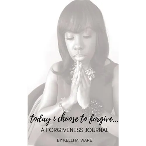 Today I Choose to Forgive...: A Forgiveness Journal - Paperback