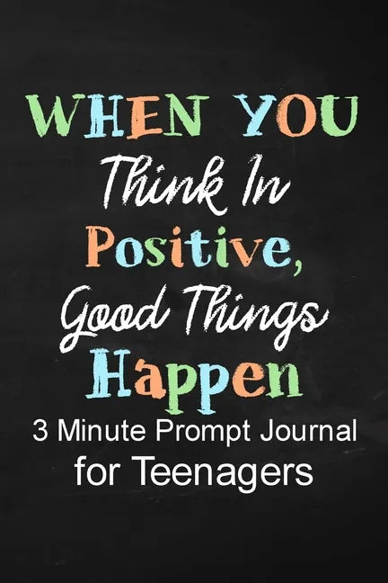 When You Think in Positive Good Things Happen: 3 Minute Prompt Journal for Teenagers Boys Writing Diary for Promote Gratitude, Self-Confidence, Self-D - Paperback
