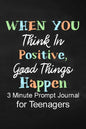 When You Think in Positive Good Things Happen: 3 Minute Prompt Journal for Teenagers Boys Writing Diary for Promote Gratitude, Self-Confidence, Self-D - Paperback