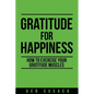 Gratitude for Happiness: How to Exercise Your Gratitude Muscles - Paperback