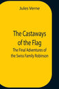 The Castaways Of The Flag; The Final Adventures Of The Swiss Family Robinson - Paperback