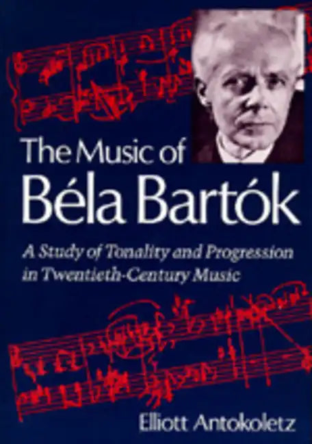 The Music of Bela Bartok: A Study of Tonality and Progression in Twentieth-Century Music - Paperback