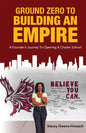 Ground Zero to Building an Empire: : A Founder's journey to opening a Charter School - Paperback