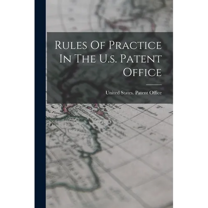 Rules Of Practice In The U.s. Patent Office - Paperback