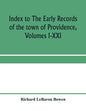 Index to The early records of the town of Providence, Volumes I-XXI, containing also a summary of the volumes and an appendix of documented research d - Paperback