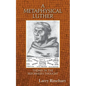 A Metaphysical Luther: Themes in the Reformer's Thought - Paperback