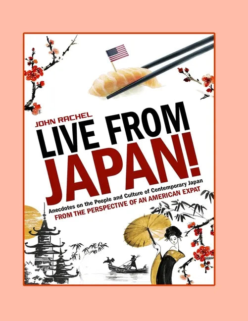 Live From Japan!: Anecdotes on the People and Culture of Contemporary Japan from the Perspective of An American Expat - Paperback