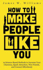 How to Make People Like You: 19 Science-Based Methods to Increase Your Charisma, Spark Attraction, Win Friends, and Connect Effortlessly - Paperback