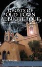 Ghosts of Old Town Albuquerque - Hardcover