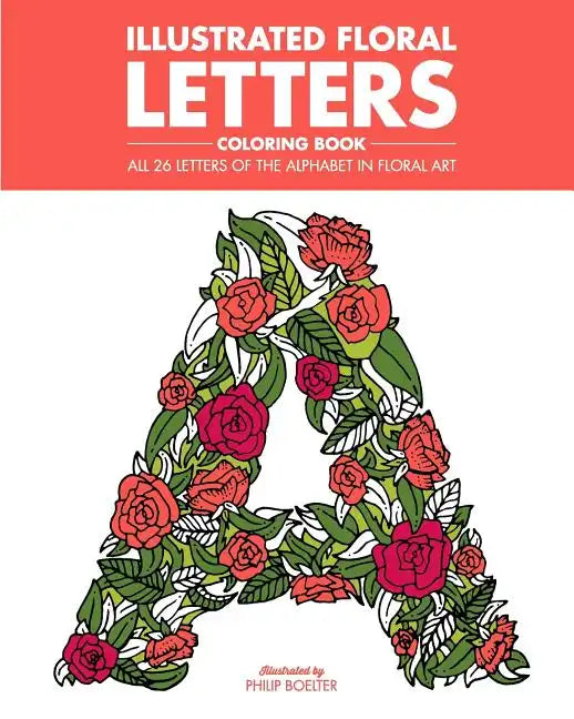 Illustrated Floral Letters Coloring Book: All 26 Letters of the Alphabet in Floral Art - Paperback