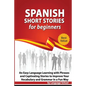 Spanish Short Stories for Beginners: An Easy Language Learning with Phrases and Captivating Stories to Improve Your Vocabulary and Grammar in a Fun Wa - Paperback