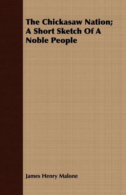 The Chickasaw Nation; A Short Sketch Of A Noble People - Paperback