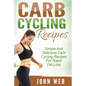 Carb Cycling: Carb Cycling Recipes - Simple And Delicious Carb Cycling Recipes For Rapid Fat Loss - Paperback