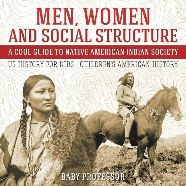 Men, Women and Social Structure - A Cool Guide to Native American Indian Society - US History for Kids Children's American History - Paperback