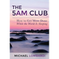 The 5 AM Club: How To Get More Done While The World Is Sleeping - Paperback