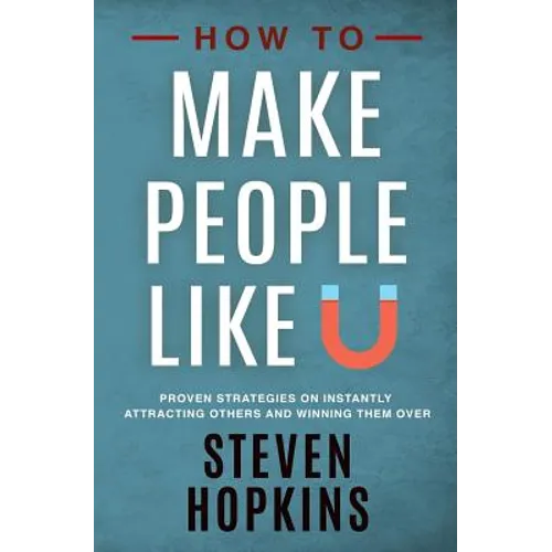 How to Make People Like You: Proven Strategies on Instantly Attracting Others and Winning Them Over - Paperback