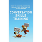 Conversation Skills Training: How to Build Relationships, Navigate Any Situation, and Talk to Anyone - Hardcover