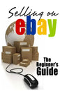 Selling On eBay: The Beginner's Guide For How To Sell On eBay - Paperback