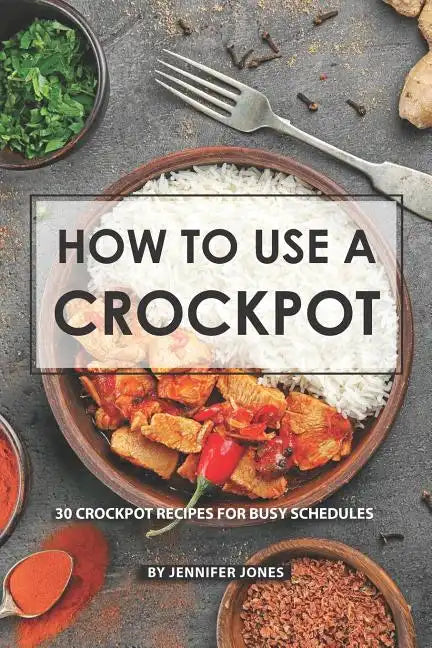 How to use a Crockpot: 30 Crockpot Recipes for Busy Schedules - Paperback