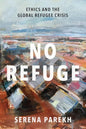 No Refuge: Ethics and the Global Refugee Crisis - Hardcover