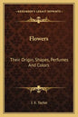 Flowers: Their Origin, Shapes, Perfumes and Colors - Paperback