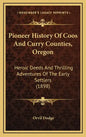 Pioneer History Of Coos And Curry Counties, Oregon: Heroic Deeds And Thrilling Adventures Of The Early Settlers (1898) - Hardcover