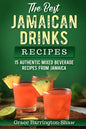 The Best Jamaican Drinks Recipes: 15 Authentic Mixed Beverage Recipes from Jamaica - Paperback