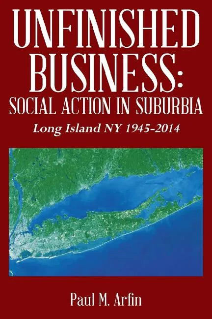 Unfinished Business: Social Action In Suburbia: Long Island NY 1945-2014 - Paperback