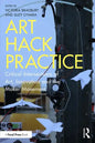 Art Hack Practice: Critical Intersections of Art, Innovation and the Maker Movement - Paperback