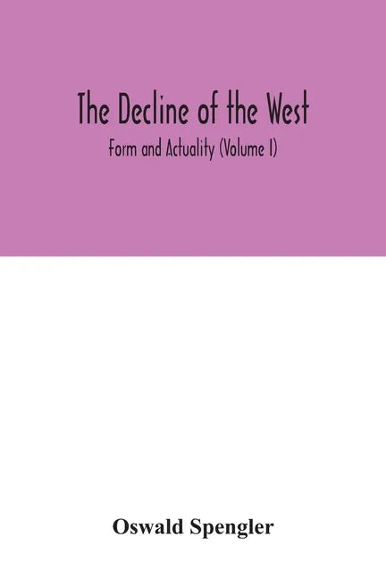 The decline of the West; Form and Actuality (Volume I) - Paperback
