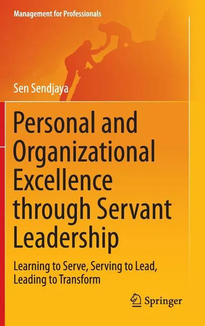 Personal and Organizational Excellence Through Servant Leadership: Learning to Serve, Serving to Lead, Leading to Transform - Hardcover