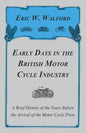 Early Days in the British Motor Cycle Industry - A Brief History of the Years Before the Arrival of the Motor Cycle Press - Paperback