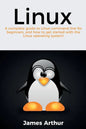 Linux: A complete guide to Linux command line for beginners, and how to get started with the Linux operating system! - Paperback