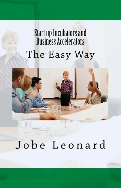 Startup Incubators and Business Accelerators: The Easy Way to Create a Startup Incubation and Business Acceleration Center - Paperback