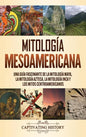 Mitología mesoamericana: Una guía fascinante de la mitología maya, la mitología azteca, la mitología inca y los mitos centroamericanos - Hardcover