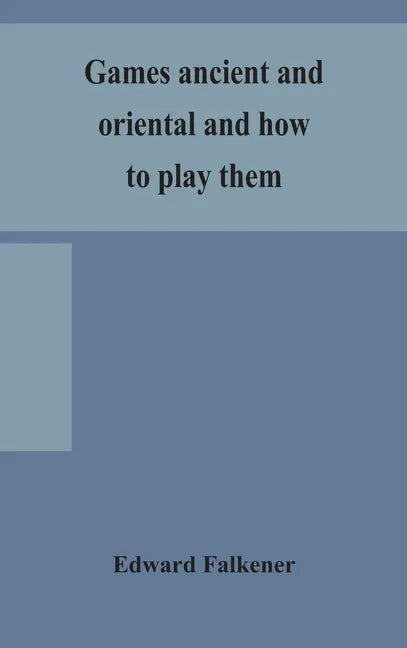 Games ancient and oriental and how to play them, being the games of the ancient Egyptians, the Hiera Gramme of the Greeks, the Ludus Latrunculorum of - Hardcover