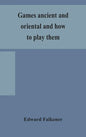 Games ancient and oriental and how to play them, being the games of the ancient Egyptians, the Hiera Gramme of the Greeks, the Ludus Latrunculorum of - Hardcover