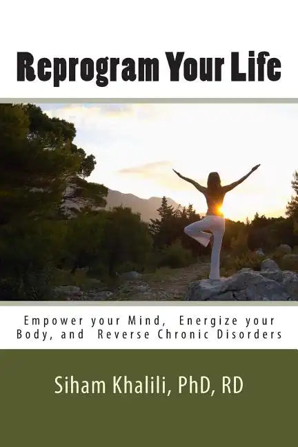 Reprogram your life: A personal Guide to Empower Your Mind, Energize Your Body, and Reverse Chronic Disorders - Paperback