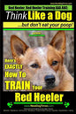 Red Heeler, Red Heeler Training AAA AKC: Think Like a Dog, but Don't Eat Your Poop! Red Heeler Breed Expert Training: Here's EXACTLY How to Train Your - Paperback