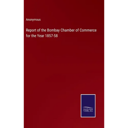 Report of the Bombay Chamber of Commerce for the Year 1857-58 - Hardcover